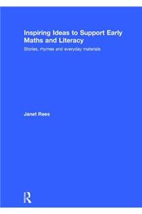 Inspiring Ideas to Support Early Maths and Literacy: Stories, Rhymes and Everyday Materials