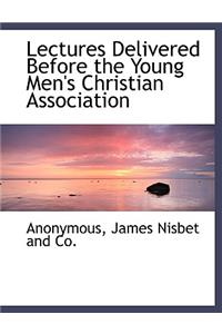 Lectures Delivered Before the Young Men's Christian Association
