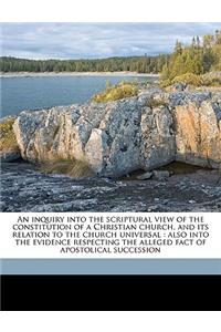 An Inquiry Into the Scriptural View of the Constitution of a Christian Church, and Its Relation to the Church Universal