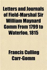 Letters and Journals of Field-Marshal Sir William Maynard Gomm from 1799 to Waterloo, 1815