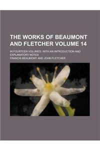 The Works of Beaumont and Fletcher; In Fourteen Volumes