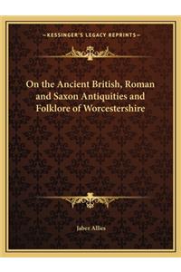 On the Ancient British, Roman and Saxon Antiquities and Folklore of Worcestershire