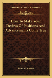 How To Make Your Desires Of Positions And Advancements Come True