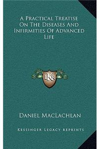 A Practical Treatise on the Diseases and Infirmities of Advanced Life