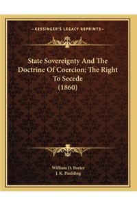 State Sovereignty And The Doctrine Of Coercion; The Right To Secede (1860)