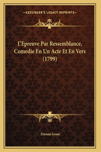 L'Epreuve Par Ressemblance, Comedie En Un Acte Et En Vers (1799)