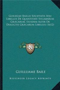 Guilielmi Baillii Societatis Iesu Libellus De Quantitate Syllabarum Græcarum. Eiusdem Alter De Dialectis Græcarum Libellus (1612)