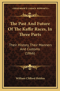 The Past And Future Of The Kaffir Races, In Three Parts