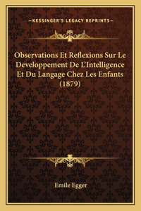Observations Et Reflexions Sur Le Developpement De L'Intelligence Et Du Langage Chez Les Enfants (1879)
