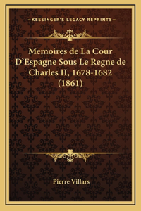 Memoires de La Cour D'Espagne Sous Le Regne de Charles II, 1678-1682 (1861)