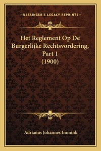 Het Reglement Op De Burgerlijke Rechtsvordering, Part 1 (1900)