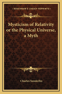 Mysticism of Relativity or the Physical Universe, a Myth