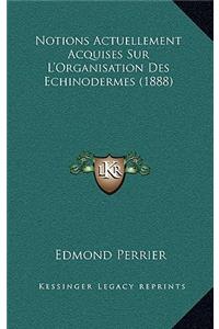 Notions Actuellement Acquises Sur L'Organisation Des Echinodermes (1888)