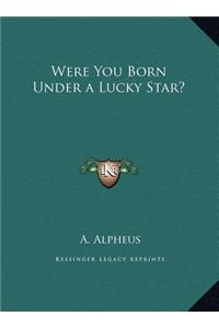 Were You Born Under a Lucky Star?