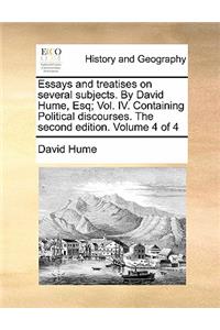Essays and Treatises on Several Subjects. by David Hume, Esq; Vol. IV. Containing Political Discourses. the Second Edition. Volume 4 of 4