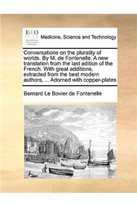 Conversations on the Plurality of Worlds. by M. de Fontenelle. a New Translation from the Last Edition of the French. with Great Additions, Extracted from the Best Modern Authors, ... Adorned with Copper-Plates