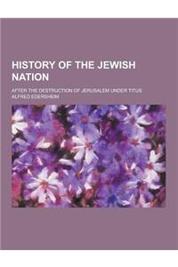 History of the Jewish Nation; After the Destruction of Jerusalem Under Titus