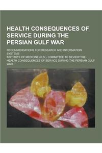 Health Consequences of Service During the Persian Gulf War; Recommendations for Research and Information Systems