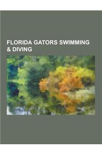 Florida Gators Swimming & Diving: Florida Gators Men's Swimmers, Florida Gators Swimming Coaches, Florida Gators Women's Swimmers, Ryan Lochte, Dara T
