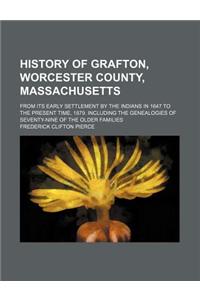 History of Grafton, Worcester County, Massachusetts; From Its Early Settlement by the Indians in 1647 to the Present Time, 1879. Including the Genealogies of Seventy-Nine of the Older Families