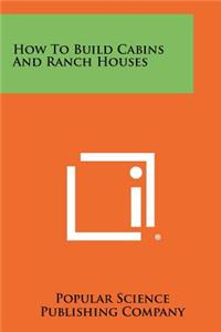 How To Build Cabins And Ranch Houses