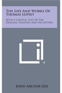 The Life and Works of Thomas Lupset: With a Critical Text of the Original Treatises and the Letters