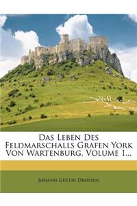Das Leben Des Feldmarschalls Grafen York Von Wartenburg, Volume 1...
