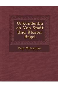 Urkundenbuch Von Stadt Und Kloster B�rgel