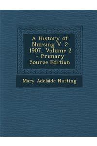 A History of Nursing V. 2 1907, Volume 2 - Primary Source Edition
