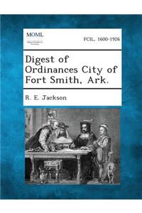 Digest of Ordinances City of Fort Smith, Ark.