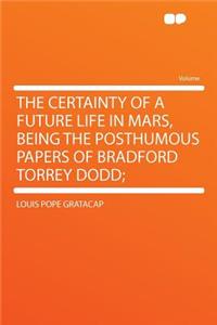 The Certainty of a Future Life in Mars, Being the Posthumous Papers of Bradford Torrey Dodd;