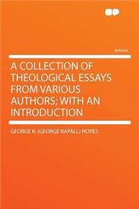 A Collection of Theological Essays from Various Authors; With an Introduction