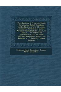 Vota Decisiva A Francisco Maria Constantino Nobili Asculano, Celebratissimo Juris Utriusque Consulto, Ac Romanae Curiae Advocato Elucubrata In Causis, In Quibus ... Vel Definitive Pronunciavit, Aut In Sensu Veritatis Respondit, Nunc Vero Primum A..