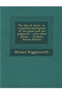The Day of Doom, Or, a Poetical Description of the Great and Last Judgment: With Other Poems