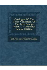 Catalogue of the Chess Collection of the Late George Allen ...