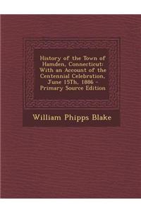 History of the Town of Hamden, Connecticut: With an Account of the Centennial Celebration, June 15th, 1886