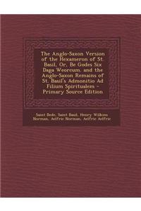 The Anglo-Saxon Version of the Hexameron of St. Basil, Or, Be Godes Six Daga Weorcum. and the Anglo-Saxon Remains of St. Basil's Admonitio Ad Filium S