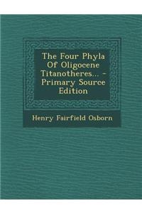 The Four Phyla of Oligocene Titanotheres... - Primary Source Edition