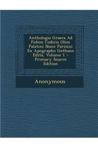 Anthologia Graeca Ad Fidem Codicis Olim Palatini Nunc Parisini Ex Apographo Gothano Edita, Volume 1 - Primary Source Edition
