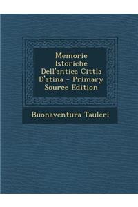 Memorie Istoriche Dell'antica Cittla D'Atina - Primary Source Edition