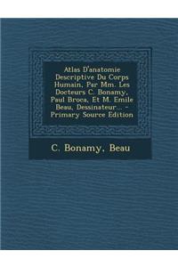 Atlas D'anatomie Descriptive Du Corps Humain, Par Mm. Les Docteurs C. Bonamy, Paul Broca, Et M. Emile Beau, Dessinateur...
