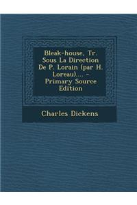 Bleak-house, Tr. Sous La Direction De P. Lorain (par H. Loreau)....