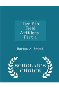 Twelfth Field Artillery, Part 1 - Scholar's Choice Edition
