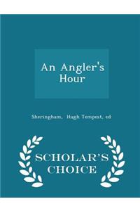 An Angler's Hour - Scholar's Choice Edition