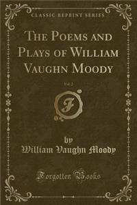 The Poems and Plays of William Vaughn Moody, Vol. 2 (Classic Reprint)