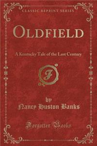 Oldfield: A Kentucky Tale of the Last Century (Classic Reprint)