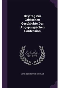 Beytrag Zur Critischen Geschichte Der Augspurgischen Confession