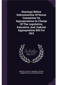 Hearings Before Subcommittee of House Committee on Appropriations in Charge of the Legislative, Executive, and Judicial Appropriation Bill for 1913