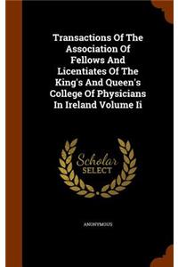 Transactions Of The Association Of Fellows And Licentiates Of The King's And Queen's College Of Physicians In Ireland Volume Ii