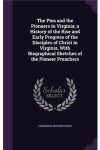 The Plea and the Pioneers in Virginia; a History of the Rise and Early Progress of the Disciples of Christ in Virginia, With Biographical Sketches of the Pioneer Preachers